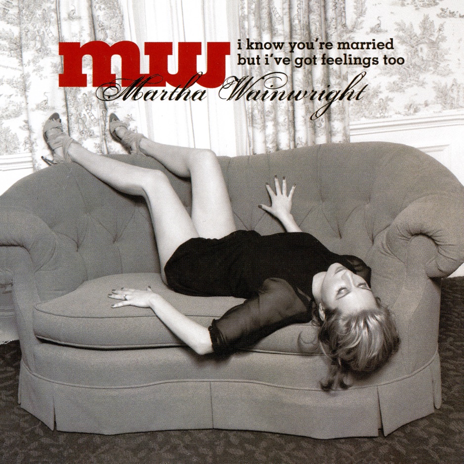 Martha Wainwright - I Know You're Married But I've Got Feelings Too